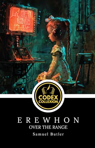 Erewhon; Or, Over the Range: Classic Dystopian Fiction Challenging Progress, Morality, and Machines