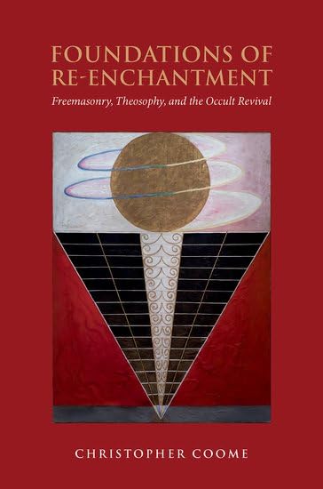 The Foundations of Re-Enchantment: Freemasonry, Theosophy, and the Occult Revival (Oxford Studies in Western Esotericism)
