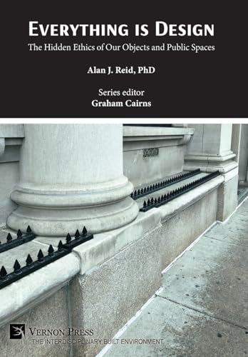 Everything is Design: The Hidden Ethics of Our Objects and Public Spaces (The Interdisciplinary Built Environment)