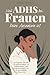 Weil ADHS bei Frauen keine Ausnahme ist: Ein Begleiter für alle, die gelernt haben, zu funktionieren, und vergessen haben, wie es sich anfühlt, echt zu sein (German Edition)