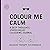 Colour Me Calm: A Deep Thou...
