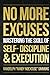 No More Excuses: Mastering the Skills of Self-Discipline & Execution