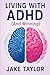 Living With ADHD by Jake Taylor