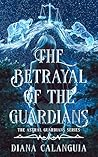 The Betrayal of the Guardians by Diana Calanguia The Betrayal of the Guardians by Diana Calanguia