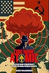 CODE NAME: ATOMIC: A Cold War Conspiracy - Based on Real World Events (The CODE NAME and SPECIAL FORCES Series)