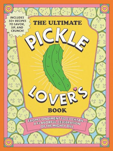 The Ultimate Pickle Lover's Book: From Condiment to Cocktail—a Flavorful Celebration of the Mighty Dill (Kindle Edition)