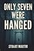 ONLY SEVEN WERE HANGED: TRU...