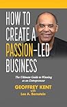 How To Create A Passion-Led Business: The Ultimate Guide to Winning as an Entrepreneur