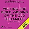 Writing the Bible: Origins of the Old Testament