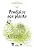 Produire ses plants: Les Gu...