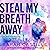 Steal My Breath Away