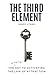 The Third Element: The Missing Key to Activating the Law of Attraction