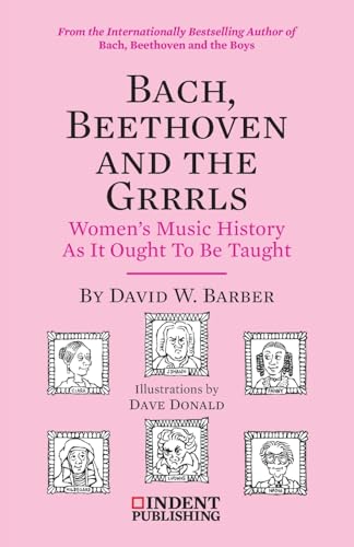 Bach, Beethoven and the Grrrls: Women’s Music History As It Ought To Be Taught (Paperback)