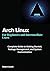Arch Linux for Beginners and Intermediate Users: Complete Guide to Getting Started, Package Management, and System Customization