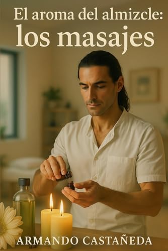 El aroma del almizcle: los masajes (El aroma del almizcle (historia de un erotómano)) (Spanish Edition)