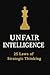 UNFAIR INTELLIGENCE: 25 Laws of Strategic Thinking: A Ruthless Guide to Thinking Clearly, Moving Quietly, and Winning Unfairly