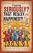 Seriously? That Really Happened ?! 51 Interesting True Storie... by B William