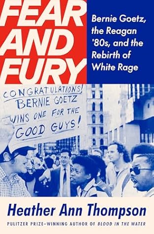 Fear and Fury: The Reagan Eighties, the Bernie Goetz Shootings, and the Rebirth of White Rage