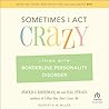 Sometimes I Act Crazy: Living With Borderline Personality Disorder