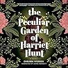 The Peculiar Garden of Harriet Hunt: A Novel The Peculiar Garden of Harriet Hunt: A Novel