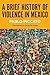 A Brief History of Violence in Mexico by Pablo Piccato
