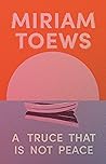 A Truce That Is Not Peace by Miriam Toews