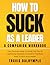 How To Suck As A Leader: Co...
