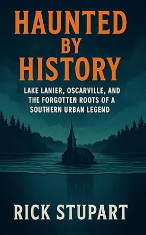 Haunted by History: Lake Lanier, Oscarville, and the Forgotten Roots of a Southern Urban Legend (Haunting Lanier: Secrets, Spirits, and the Submerged South)