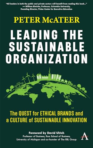 Leading the Sustainable Organization: The Quest for Ethical Brands and a Culture of Sustainable Innovation (Anthem Environment and Sustainability Initiative, 1)