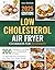 Low Cholesterol Air Fryer Cookbook for Beginners: 200 Delicious and Easy Low-Cholesterol Recipes to Regulate Bad Cholesterol and Help Your Heart Health