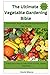 The Ultimate Vegetable Gardening Bible: Grow More, Work Less & Harvest Abundance Year-Round: A Beginner’s Step-by-Step Guide to Fresh, Healthy Vegetables