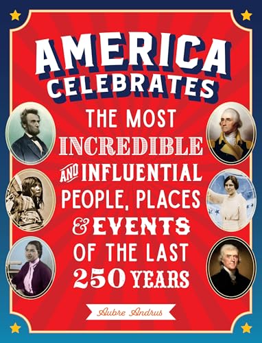 America Celebrates: The Most Incredible and Influential People, Places & Events of the Last 250 Years (Hardcover)