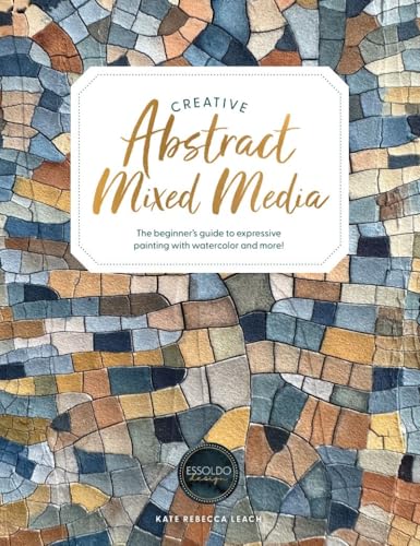 Creative Abstract Mixed Media: The beginner's guide to expressive painting with watercolor and more! (Paperback)
