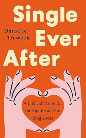 Single Ever After: A Biblical Vision for the Significance of Singleness (A Positive, Scriptural Perspective on the Beauty and Purpose of Singlehood for Unmarried or Widowed Christians)