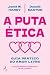 A Puta Ética - Guia Prático...