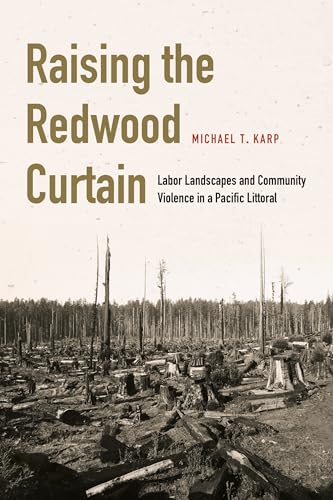 Raising the Redwood Curtain: Labor Landscapes and Community Violence in a Pacific Littoral (Studies in Pacific Worlds)