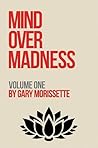 Mind Over Madness - Volume One by Gary Morissette Mind Over Madness - Volume One by Gary Morissette