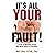 It's All Your Fault!: 12 Tips for Managing People Who Blame Others for Everything
