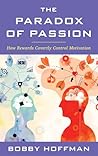 The Paradox of Passion: How Rewards Covertly Control Motivation The Paradox of Passion: How Rewards Covertly Control Motivation