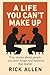 A Life You Can't Make Up: True Stories About People You Don't Forget and Moments That Matter