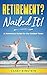 Retirement? Nailed It!: A H...
