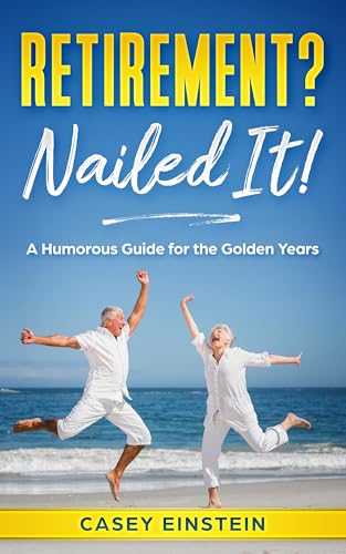 Retirement? Nailed It!: A Humorous Guide for the Golden Years (Kindle Edition)