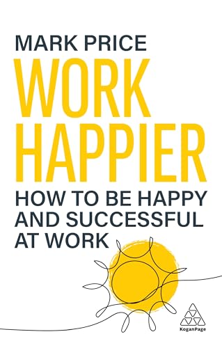 Work Happier: How to be Happy and Successful at Work (Paperback)
