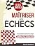Maîtriser les Échecs: Un sy...