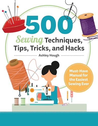 500 Sewing Techniques, Tips, Tricks, and Hacks: Must-Have Manual for Easy and Accurate Sewing (Landauer) Master Pockets, Zippers, Bindings, Edges, Buttons, Buttonholes, Curves, Corners, and More