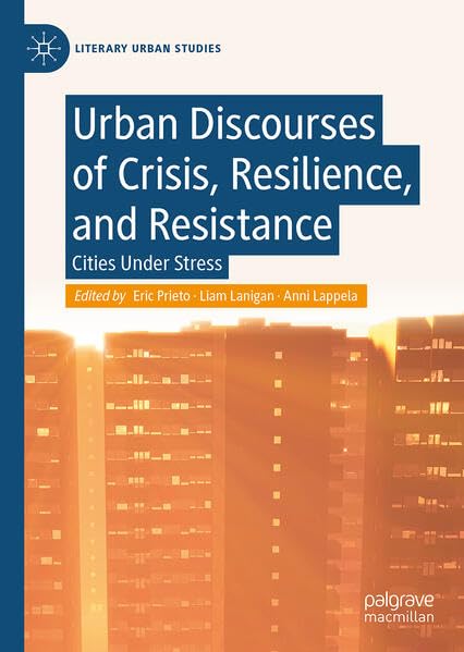 Urban Discourses of Crisis, Resilience, and Resistance: Cities Under Stress (Literary Urban Studies)