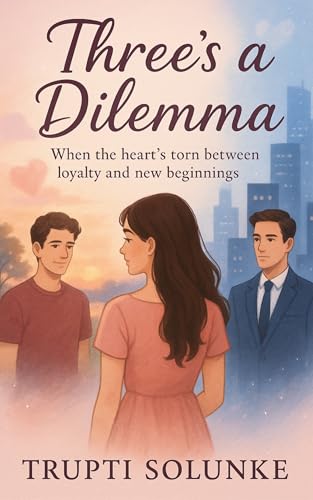 Three’s a Dilemma: When the heart’s torn between loyalty and new beginnings (Kindle Edition)