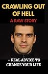 Crawling Out of Hell: A Raw Story and Real Advice to Change Your Life