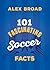 101 Fascinating Football Facts: (or soccer to some!) (101 Fascinating Facts, 6)