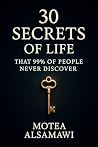 30 Secrets of Life that 99% of People Never Discover : Unlock Hidden Wisdom to Transform Your Life Forever